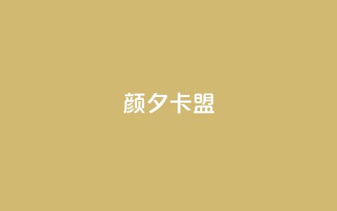 颜夕卡盟 - 颜夕卡盟的重要性及优势~ 第1张 颜夕卡盟 - 颜夕卡盟的重要性及优势~ 第1张