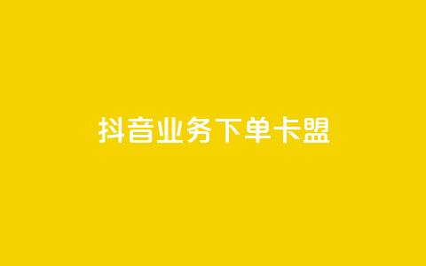 抖音业务下单卡盟 - 抖音业务独家福利，卡盟优惠大促销！。  第1张