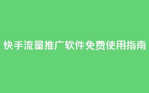快手流量推广软件免费使用指南 第1张 快手流量推广软件免费使用指南 第1张