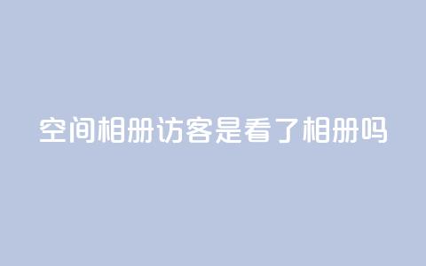 qq空间相册访客是看了相册吗,卡盟网官方网站 - 拼多多助力新用户网站 521虚拟货源网  第1张