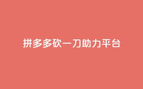拼多多砍一刀助力平台 - 拼多多助力平台：砍一刀助您省钱速购！。  第1张