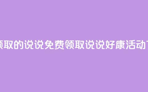 免费领取的说说 - 免费领取说说好康活动! 第1张 免费领取的说说 - 免费领取说说好康活动! 第1张