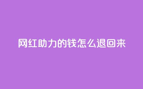 网红助力的钱怎么退回来,快手人气自助网站 - qq超级vip怎么刷永久 qq说说浏览量比访客多  第1张