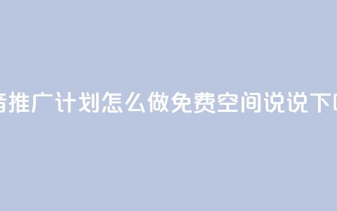 抖音推广计划怎么做 - qq免费空间说说  第1张
