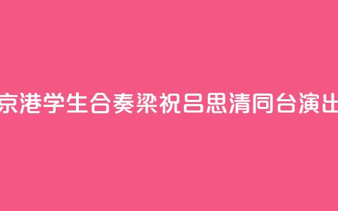 京港学生合奏《梁祝》 吕思清同台演出  第1张