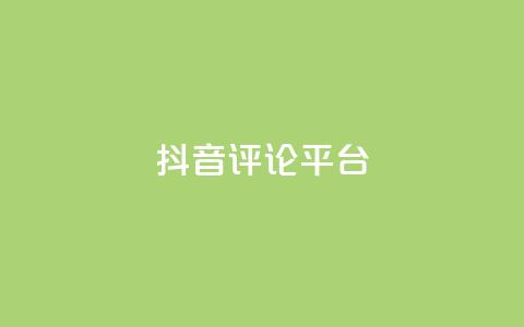 抖音评论平台 - 优质抖音评论平台	，帮助你提升曝光率！  第1张