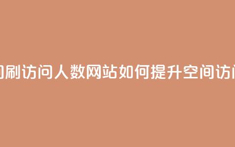 qq空间刷访问人数网站(如何提升QQ空间访问量)  第1张