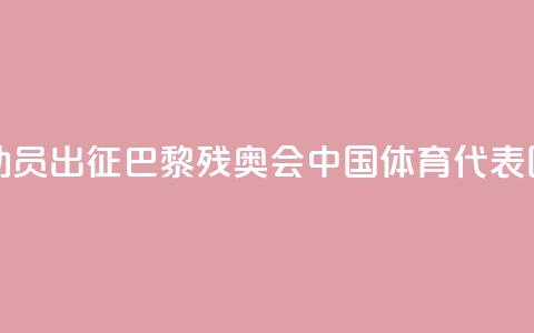 284名运动员出征!巴黎残奥会中国体育代表团成立 第1张 284名运动员出征!巴黎残奥会中国体育代表团成立 第1张