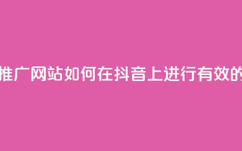 抖音流量推广网站(如何在抖音上进行有效的流量推广) 第1张 抖音流量推广网站(如何在抖音上进行有效的流量推广) 第1张