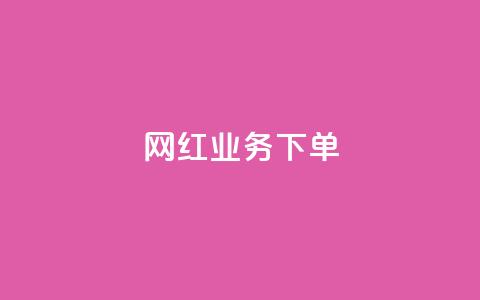 网红业务下单 - 如何有效下单网红服务来提升业务?! 第1张 网红业务下单 - 如何有效下单网红服务来提升业务?! 第1张