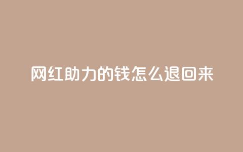 网红助力的钱怎么退回来 - 网红助力的资金如何顺利退款~ 第1张 网红助力的钱怎么退回来 - 网红助力的资金如何顺利退款~ 第1张