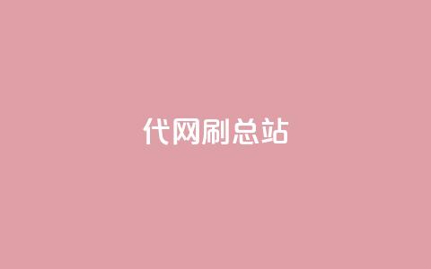 代网刷总站 - 如何正确使用代网刷总站来提升网站排名~ 第1张 代网刷总站 - 如何正确使用代网刷总站来提升网站排名~ 第1张