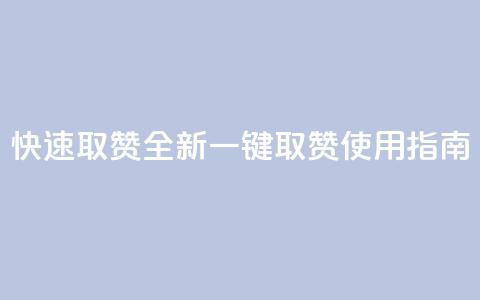 快速取赞：全新一键取赞APP使用指南  第1张