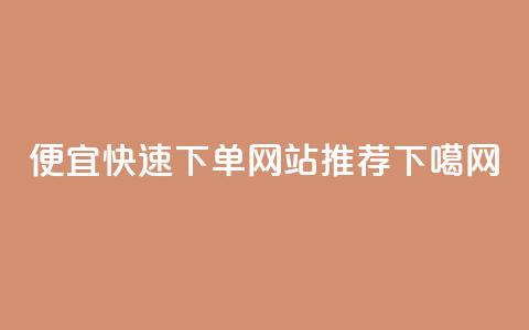 便宜快速下单网站推荐  第1张
