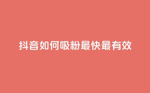 抖音如何吸粉最快最有效 - 抖音快速吸引粉丝的最佳策略分享! 第1张 抖音如何吸粉最快最有效 - 抖音快速吸引粉丝的最佳策略分享! 第1张