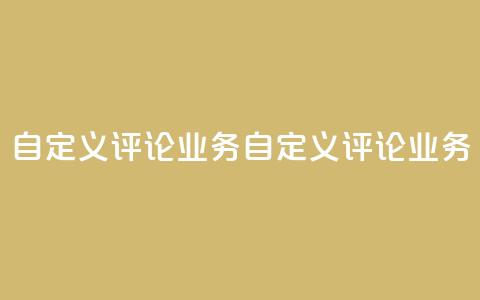 dy自定义评论业务(dy自定义评论业务 -- 定制评论服务)  第1张