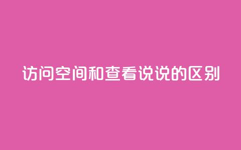 qq访问空间和查看说说的区别,抖音有效粉丝不够500怎么办 - qq访客量增加网站免费 30级抖音号值多少钱  第1张