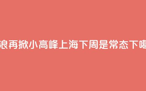 热浪再掀小高峰，上海下周35℃是常态  第1张