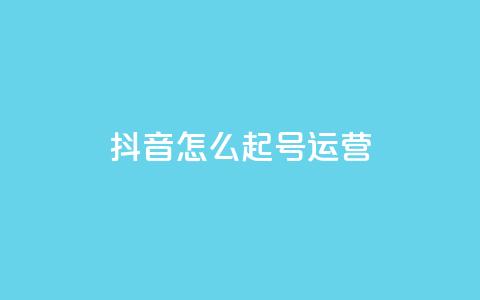 抖音怎么起号运营 - 如何成功运营抖音账号提升内容曝光率~  第1张