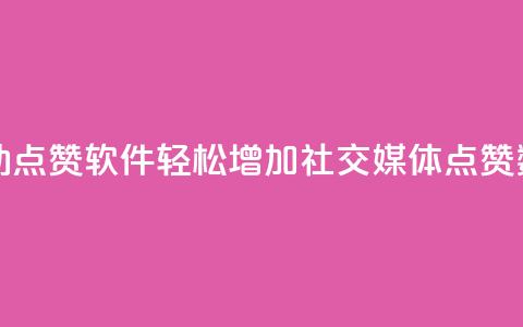 自动点赞软件:轻松增加社交媒体点赞数量 第1张 自动点赞软件:轻松增加社交媒体点赞数量 第1张