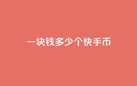 一块钱多少个快手币 - 一元钱能兑换多少快手币的详细介绍! 第1张 一块钱多少个快手币 - 一元钱能兑换多少快手币的详细介绍! 第1张