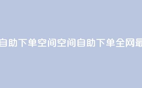 全网低价免费自助下单QQ空间 - QQ空间自助下单全网最低价格! 第1张 全网低价免费自助下单QQ空间 - QQ空间自助下单全网最低价格! 第1张