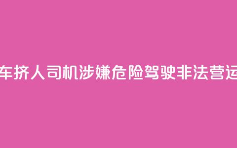 7座客车挤16人？司机涉嫌危险驾驶、非法营运被查  第1张