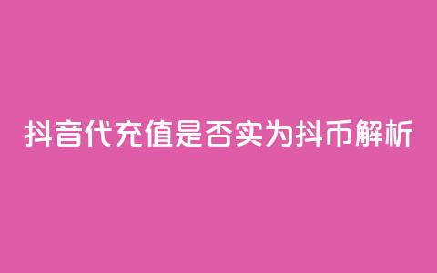 抖音iOS代充值是否实为抖币解析 第1张 抖音iOS代充值是否实为抖币解析 第1张