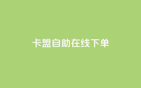 卡盟自助在线下单 - 使用卡盟自助在线下单	，轻松获取所需服务~  第1张