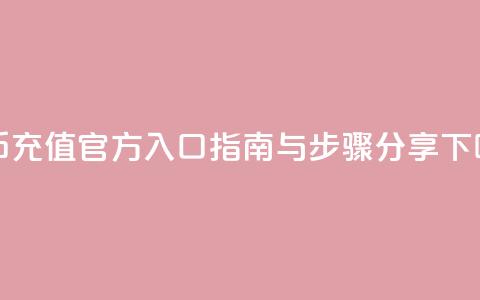 抖币充值官方入口指南与步骤分享 第1张 抖币充值官方入口指南与步骤分享 第1张