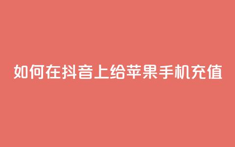 如何在抖音 app 上给苹果手机充值 第1张 如何在抖音 app 上给苹果手机充值 第1张