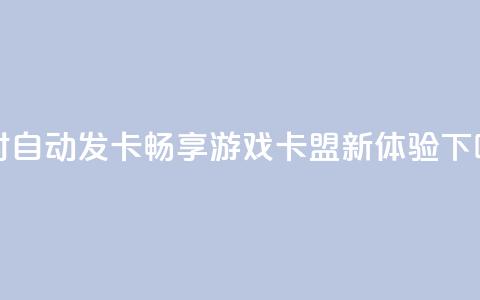 24小时自动发卡，畅享游戏卡盟新体验  第1张