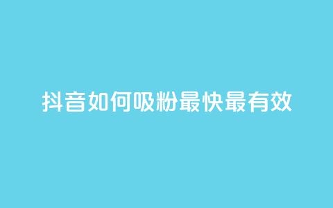 抖音如何吸粉最快最有效 - 抖音快速吸粉的最佳方法揭秘~ 第1张 抖音如何吸粉最快最有效 - 抖音快速吸粉的最佳方法揭秘~ 第1张