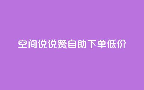 qq空间说说赞自助下单低价 - 自助下单，轻松赞qq空间说说~  第1张