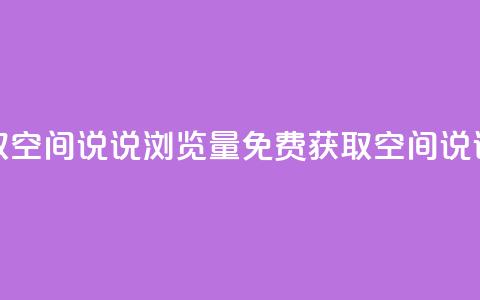 免费领取qq空间说说浏览量(免费获取QQ空间说说浏览量) 第1张 免费领取qq空间说说浏览量(免费获取QQ空间说说浏览量) 第1张