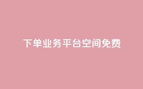 qq下单业务平台空间免费 - 免费使用QQ下单业务平台空间。  第1张