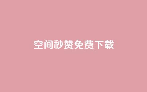 空间秒赞免费下载 - qq点赞秒自动下单24小时下单在线  第1张