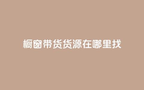 橱窗带货货源在哪里找 - 橱窗带货货源寻找指南——探寻最佳来源!~ 第1张 橱窗带货货源在哪里找 - 橱窗带货货源寻找指南——探寻最佳来源!~ 第1张