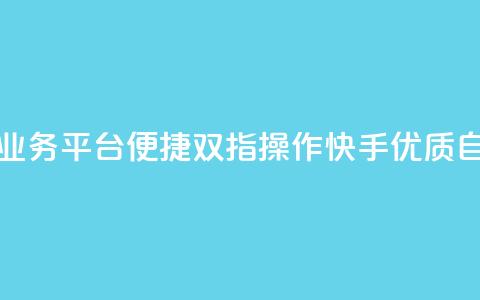 快手双击自助业务平台(便捷双指操作，快手优质自助平台)  第1张