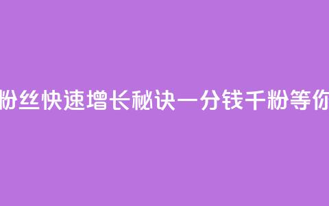 抖音粉丝快速增长秘诀	，一分钱千粉等你来抢  第1张