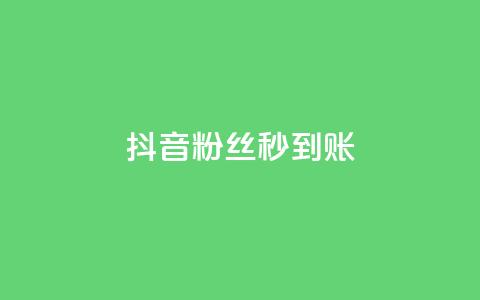 抖音粉丝秒到账 - 抖音粉丝快速增长技巧，账号瞬间突破！~  第1张