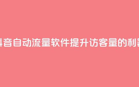 抖音自动流量软件:提升访客量的利器 第1张 抖音自动流量软件:提升访客量的利器 第1张