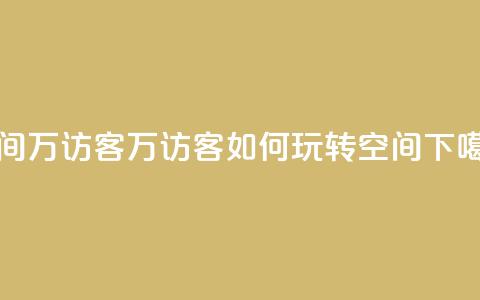 qq空间6万访客 - 6万访客如何玩转QQ空间?~ 第1张 qq空间6万访客 - 6万访客如何玩转QQ空间?~ 第1张