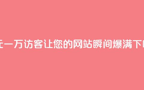 以1元一万访客	，让您的网站瞬间爆满  第1张
