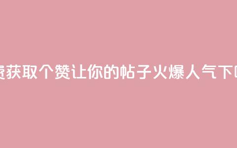 免费获取5000个赞	，让你的帖子火爆人气  第1张