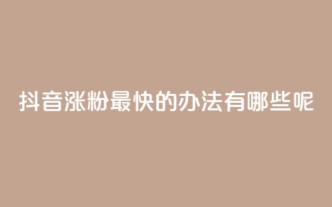 抖音涨粉最快的办法有哪些呢,王者荣耀热度值购买 - 抖音点赞不少怎么粉丝不增加 快手如何快速获得100赞 第1张 抖音涨粉最快的办法有哪些呢,王者荣耀热度值购买 - 抖音点赞不少怎么粉丝不增加 快手如何快速获得100赞 第1张