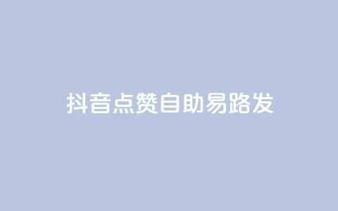 抖音点赞自助易路发 - 抖音点赞自助工具轻松提升曝光率! 第1张 抖音点赞自助易路发 - 抖音点赞自助工具轻松提升曝光率! 第1张