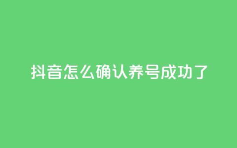 抖音怎么确认养号成功了 - 如何判断抖音养号是否成功！  第1张