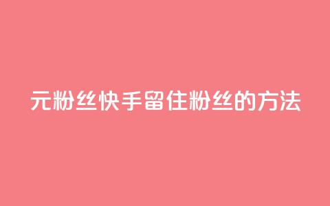 1元3000粉丝快手留住粉丝的方法 第1张 1元3000粉丝快手留住粉丝的方法 第1张