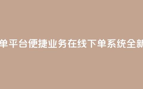 业务在线下单平台 - 便捷业务在线下单系统全新上线! 第1张 业务在线下单平台 - 便捷业务在线下单系统全新上线! 第1张